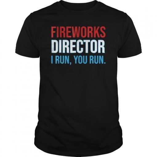 Fireworks Director If I Run You Run Shirt 4th Of July Gift