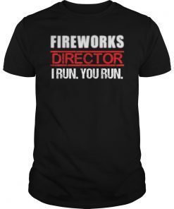 Fireworks Director If I Run You Run T-Shirt, 4th Of July Tee