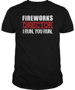 Fireworks Director If I Run You Run Tee Shirt 4th Of July Tee