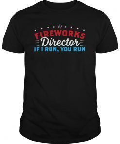 Fireworks Director Shirt If I Run You Run 4th Of July Gift T-Shirt