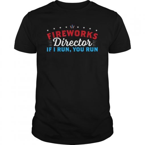 Fireworks Director Shirt If I Run You Run 4th Of July Gift T-Shirt