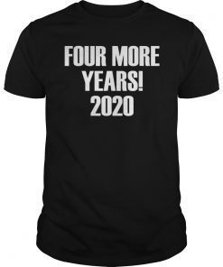 Four More Years! 2020 - United States Presidential Election T-Shirt