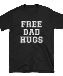 Free Dad Hugs , Funny Cute Love Loving Parent Adopt Adoption Stepdad Stepparent Grandpa Husband Father Father's Day Shirts