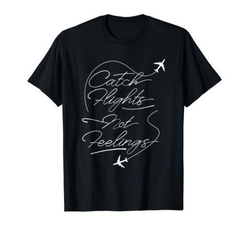 Funny Business Trip Shirt Catch Flights Not Feelings Travel