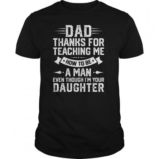 Funny Gift Dad Thank You For Teaching Me How To Be A Man T-Shirt