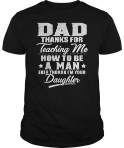 Funny Gift Dad Thank You For Teaching Me How To Be A Man T-Shirts