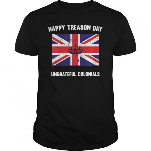 Funny Happy Treason Day Ungrateful Colonials T-Shirt