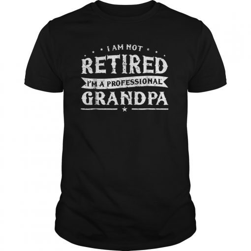 Funny Retiree Tee Shirt I'm Not Retired I'm A Professional GrandpaFunny Retiree Tee Shirt I'm Not Retired I'm A Professional Grandpa