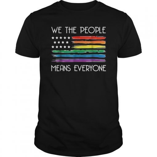 Funny We The People Means Everyone Tee shirt USA LGBT Equality