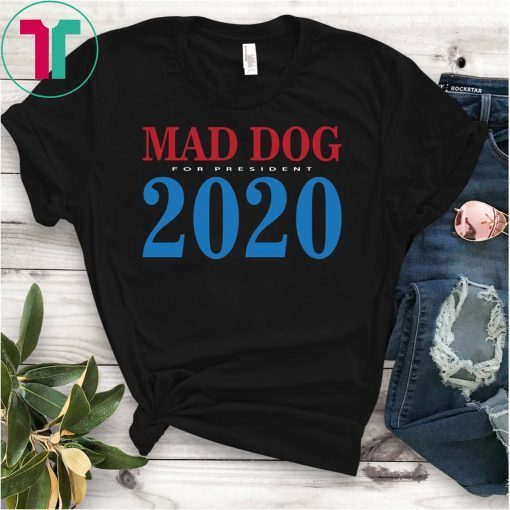 General Mad Dog Mattis For President in 2020 T Shirt