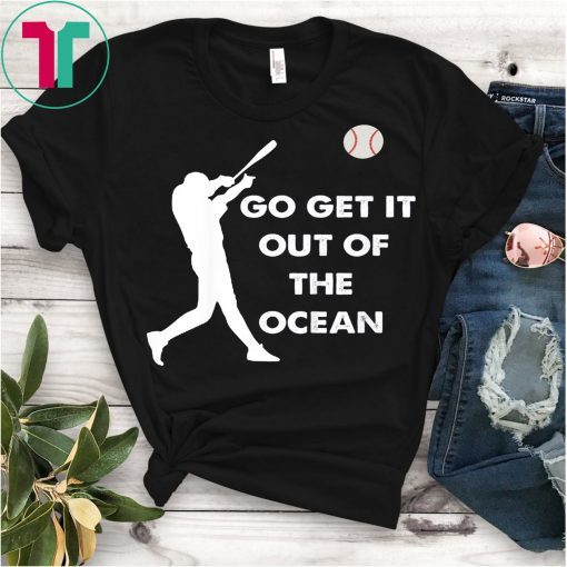 Go Get It Out Of The Ocean Funny Baseball Love T-Shirt