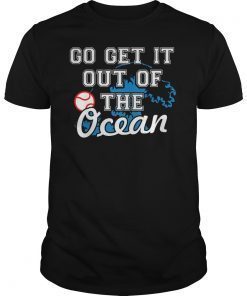 Go Get It Out Of The Ocean Funny Baseball Love T-Shirts