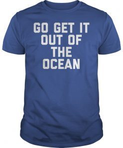 Go Get It Out Of The Ocean Shirt Mens Womens Game Day Shirts T-Shirts