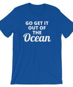 Go Get It Out Of The Ocean Unisex Heavy Cotton Gift Tee Shirt