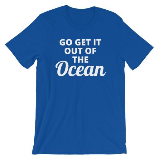 Go Get It Out Of The Ocean Unisex Heavy Cotton Gift Tee Shirt