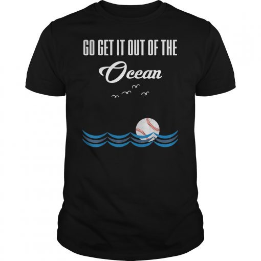 Go Get It Out Of The Ocean shirt Baseball T-Shirt T-Shirts