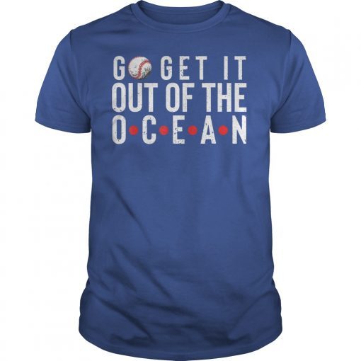 Go Get It Out Of the Ocean Shirt Baseball Perfect Unisex Tee Shirts