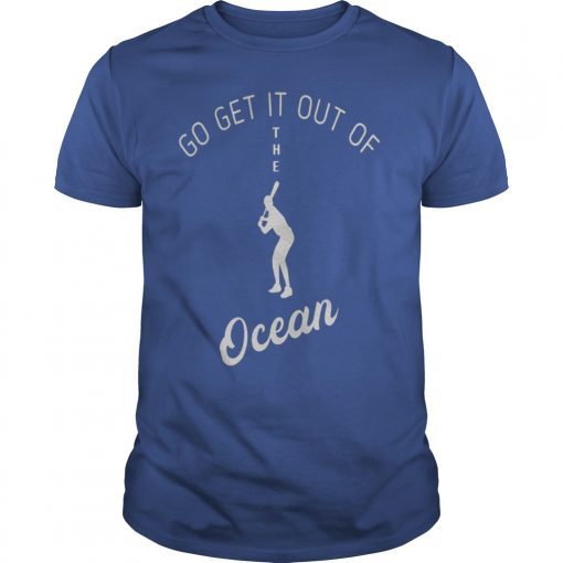 Go Get It Out of The Ocean Shirt Bat Foul Ball Strike Pitch Tee Shirt