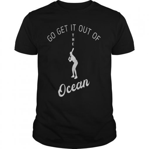 Go Get It Out of The Ocean Shirt Bat Foul Ball Strike Pitch Tee Shirt