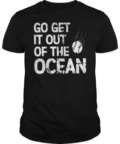 Go Get It Out of the Ocean gift for men Unisex Tee Shirts