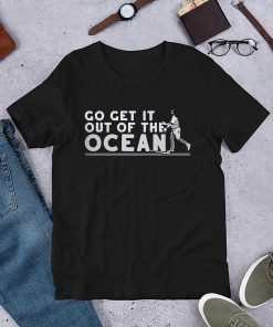 Go get it out of the ocean T-Shirts