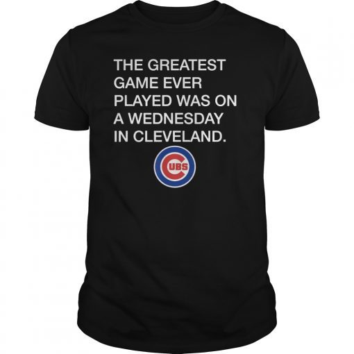 Greatest Game Ever Played Was Wednesday In Cleveland Apparel Gift Tee Shirt