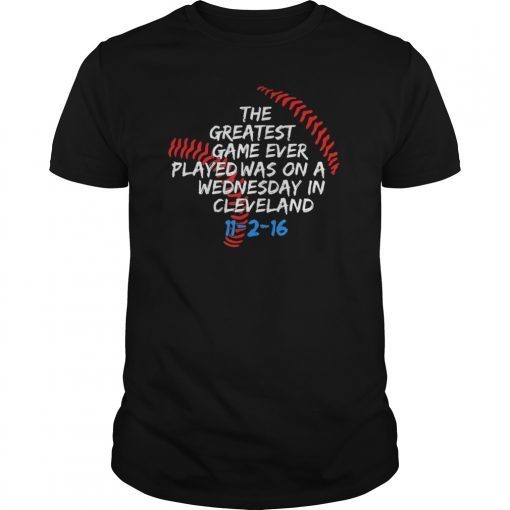 Greatest Game Ever Played Was Wednesday In Cleveland Apparel TShirts