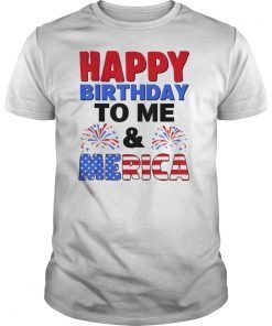 Happy Birthday To Me And Merica 4th Of July Tee Shirt Gifts