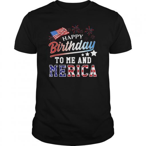 Happy Birthday To Me And Merica 4th of July T-Shirts