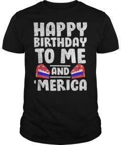 Happy Birthday To Me And Merica Funny July 4th Birthday Gift T-Shirt