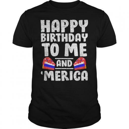 Happy Birthday To Me And Merica Funny July 4th Birthday Gift T-Shirt