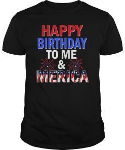 Happy Birthday To Me And Merica Funny July 4th Gift Shirt