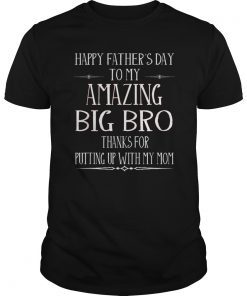 Happy Father's Day To My Amazing Big Bro Thanks For Putting T-Shirt
