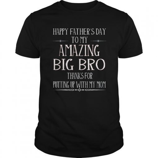 Happy Father's Day To My Amazing Big Bro Thanks For Putting T-Shirt