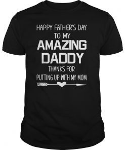 Happy Father's Day To My Amazing Daddy Thanks For Putting T-Shirt