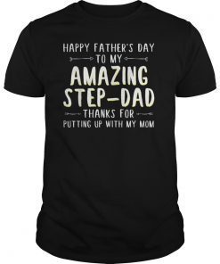 Happy Father's Day To My Amazing Step-Dad Thanks For Putting T-Shirt
