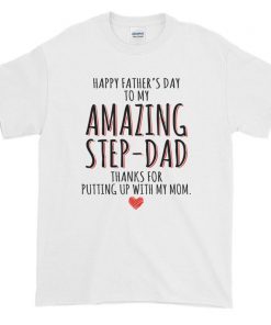 Happy Father's Day to my amazing step dad thanks for putting up with my mom unisex t-shirt