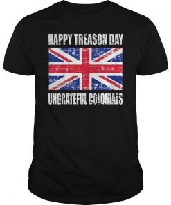Happy Treason Day T-Shirt Ungrateful Colonials 4th Of July