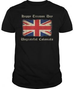 Happy Treason Day Ungrateful Colonials Funny British T-Shirt