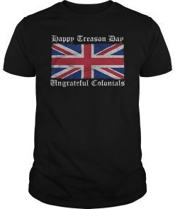 Happy Treason Day Ungrateful Colonials T-shirt