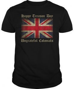 Happy Treason Day Ungrateful Colonials TShirt Men Women