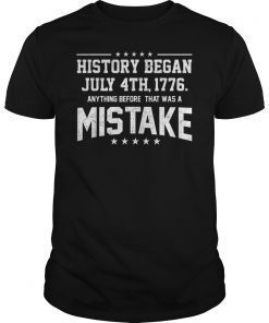 History Began July 4th 1776 Tee For Independence Day Shirt