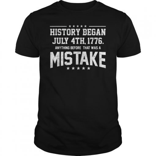 History Began July 4th 1776 Tee For Independence Day Shirt