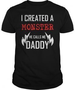 I Created A Monster He Calls Me Daddy Fathers Day Shirt Gift