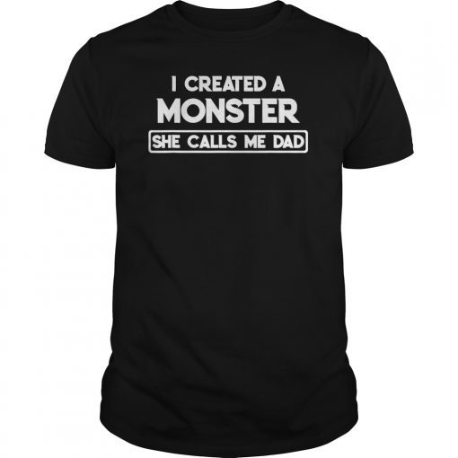 I Created A Monster She Calls Me Dad Father's Day T-Shirts