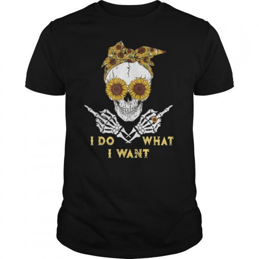 I Do What I Want Fuck Skull Sunflower Funny T-Shirt
