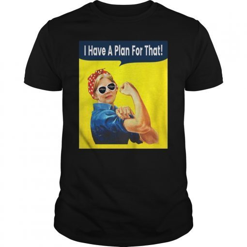 I Have A Plan For That Elizabeth Warren For President 2020 T-Shirt
