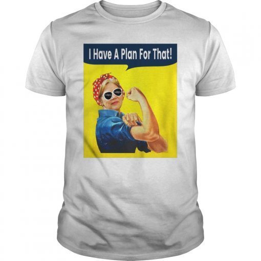 I Have A Plan For That Elizabeth Warren T-Shirt