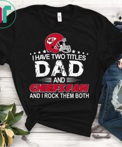 I Have Two Titles Dad And Chiefs KC Fathers Day Gift T-Shirt