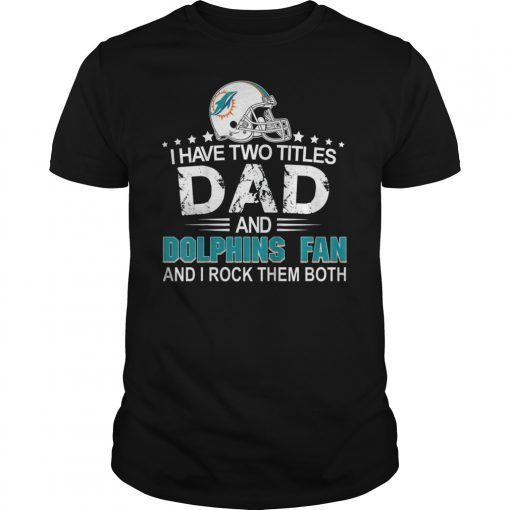I Have Two Titles Dad And Dolphin Fan Tee Shirt Fathers Day Gifts